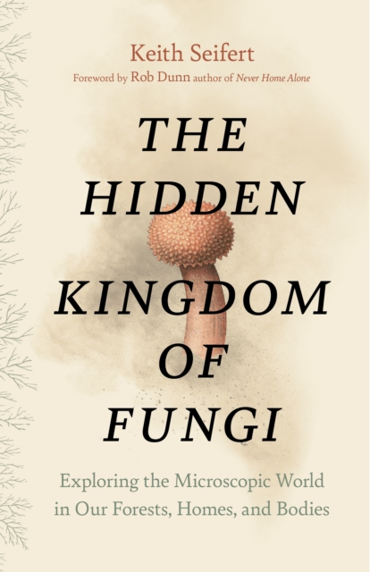 Hidden Kingdom : The Surprising Story of Fungi and Our Forests, Homes, and Bodies, Hardback Book
