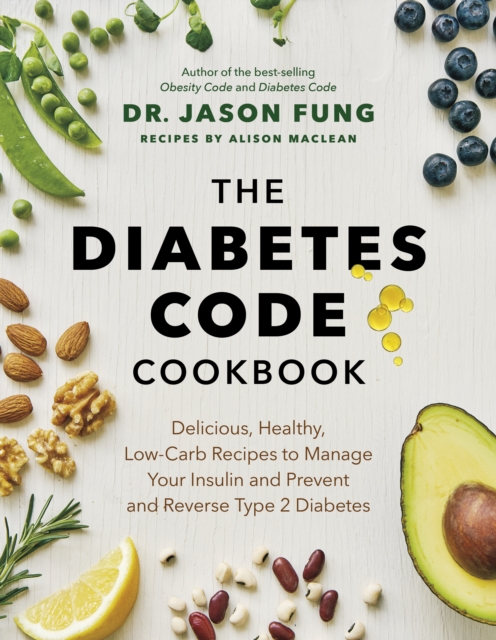 The Diabetes Code Cookbook : Delicious, Healthy, Low-Carb Recipes to Manage Your Insulin and Prevent and Reverse Type 2 Diabetes, Hardback Book