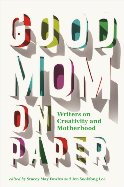 Good Mom on Paper : Writers on Creativity and Motherhood, Paperback / softback Book
