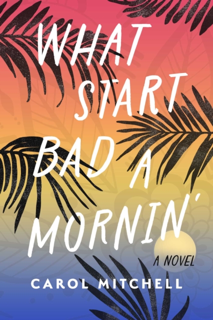 What Start Bad a Mornin' : A Novel, EPUB eBook
