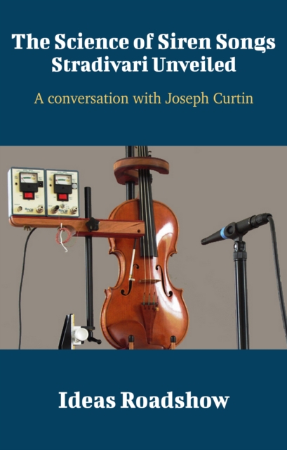 The Science of Siren Songs: Stradivari Unveiled - A Conversation with Joseph Curtin, EPUB eBook