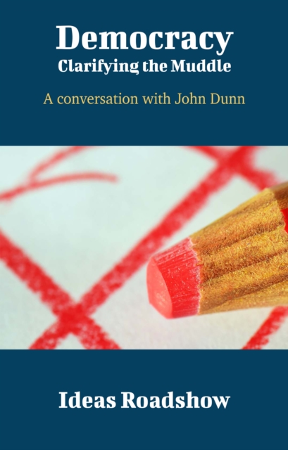 Democracy: Clarifying the Muddle - A Conversation with John Dunn, EPUB eBook