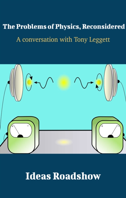 The Problems of Physics, Reconsidered - A Conversation with Tony Leggett, EPUB eBook