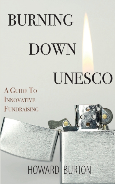 Burning Down UNESCO : A Guide To Innovative Fundraising, Paperback / softback Book
