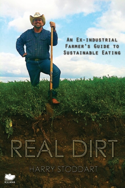Real Dirt : An Ex-Industrial Farmer's Guide to Sustainable Eating, Paperback / softback Book
