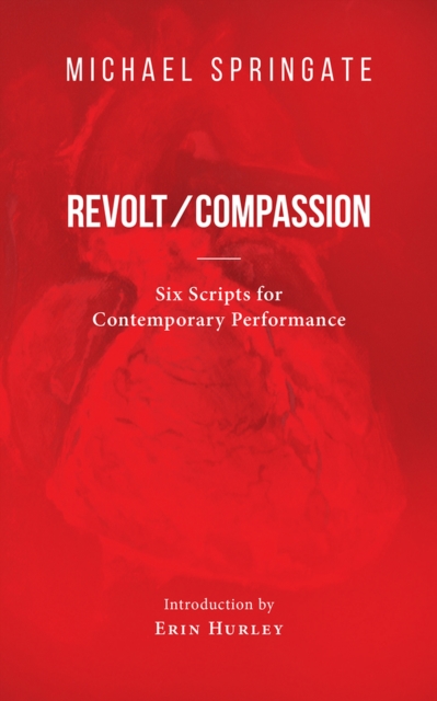Revolt/Compassion : Six Scripts for Contemporary Performance, Paperback / softback Book