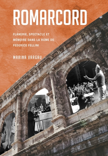 Romarcord : Flnerie, spectacle et mmoire dans la Rome de Federico Fellini, Paperback / softback Book