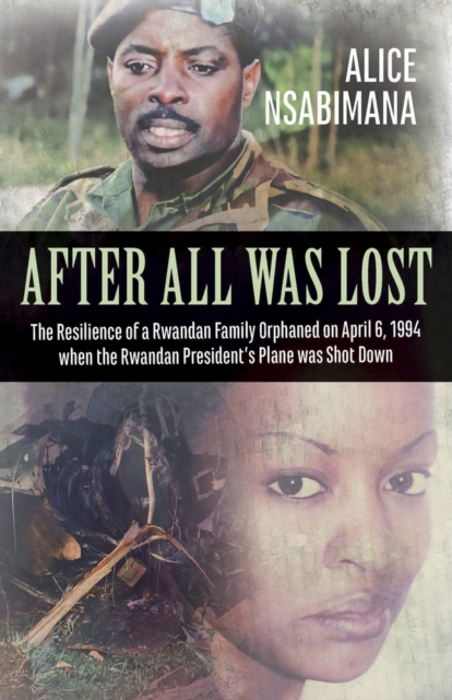 After All Was Lost : The Resilience of a Rwandan Family Orphaned on April 6, 1994 when the Rwandan President's Plane was Shot Down, Paperback / softback Book