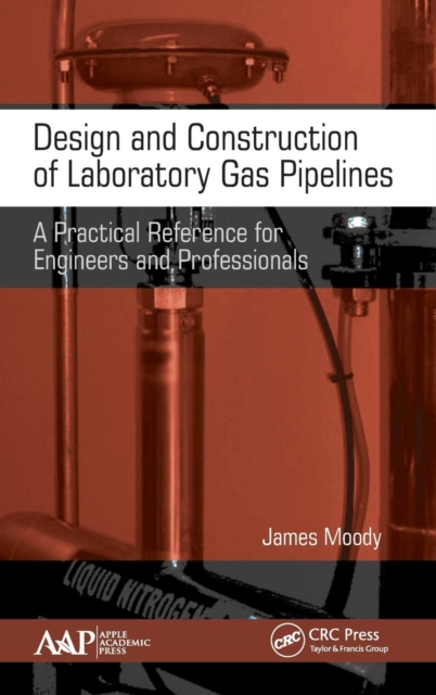 Design and Construction of Laboratory Gas Pipelines : A Practical Reference for Engineers and Professionals, Hardback Book