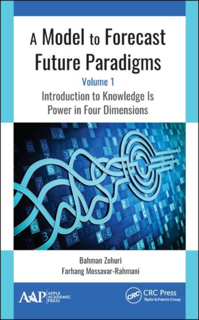 A Model to Forecast Future Paradigms : Volume 1: Introduction to Knowledge Is Power in Four Dimensions, Hardback Book