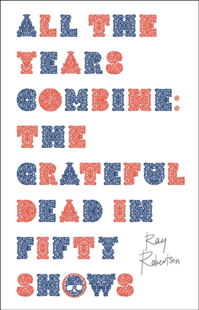 All the Years Combine : The Grateful Dead in Fifty Shows, Paperback / softback Book