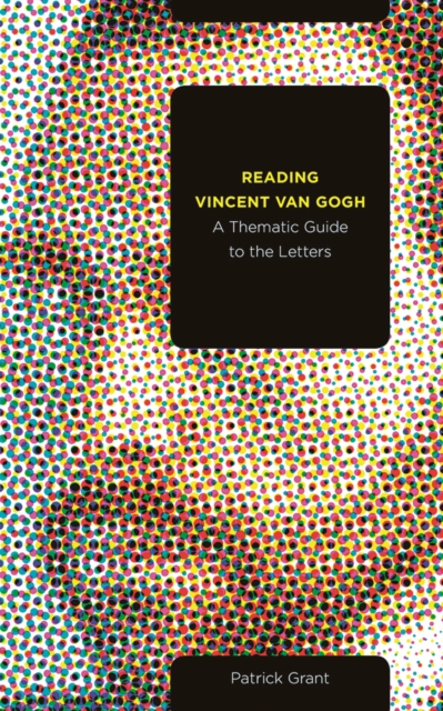 Reading Vincent van Gogh : A Thematic Guide to the Letters, Paperback / softback Book