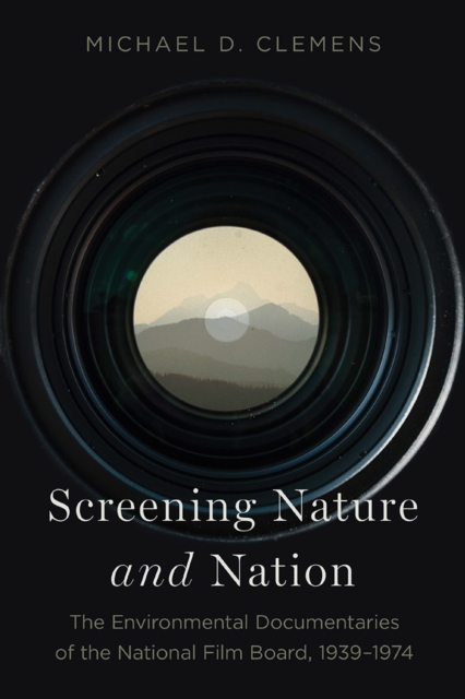Screening Nature and Nation : The Environmental Documentaries of the National Film Board, 1939-1974, Paperback / softback Book