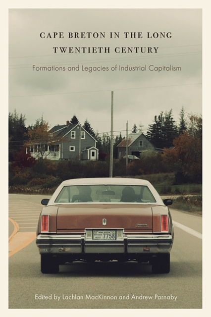 Cape Breton in the Long Twentieth Century : Formations and Legacies of Industrial Capitalism, Paperback / softback Book