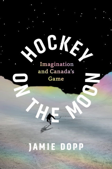 Hockey on the Moon : Imagination and Canada’s Game, Paperback / softback Book
