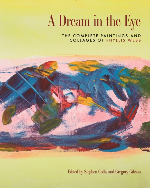A Dream in the Eye : The Complete Paintings and Collages of Phyllis Webb, Hardback Book
