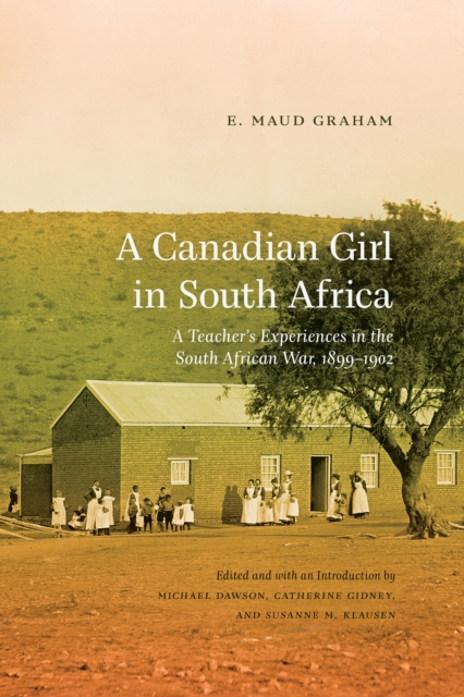 A Canadian Girl in South Africa : A Teacher’s Experiences in the South African War, 1899–1902, PDF eBook