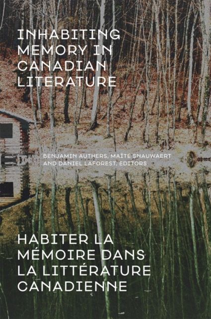 Inhabiting Memory in Canadian Literature / Habiter La meMoire Dans La LitteRature Canadienne, Paperback / softback Book