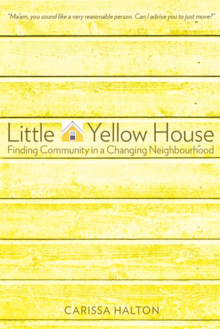 Little Yellow House : Finding Community in a Changing Neighbourhood, EPUB eBook