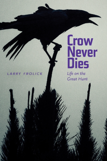 Crow Never Dies : Life on the Great Hunt, Downloadable audio file Book