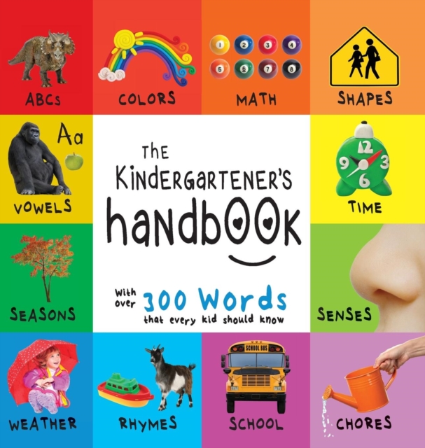 The Kindergartener's Handbook : ABC's, Vowels, Math, Shapes, Colors, Time, Senses, Rhymes, Science, and Chores, with 300 Words that every Kid should Know (Engage Early Readers: Children's Learning Boo, Hardback Book