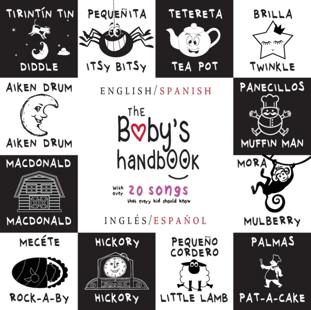 The Baby's Handbook : Bilingual (English / Spanish) (Ingles / Espanol) 21 Black and White Nursery Rhyme Songs, Itsy Bitsy Spider, Old MacDonald, Pat-a-cake, Twinkle Twinkle, Rock-a-by baby, and More:, Paperback / softback Book