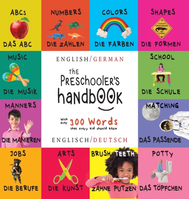 The Preschooler's Handbook : Bilingual (English / German) (Englisch / Deutsch) ABC's, Numbers, Colors, Shapes, Matching, School, Manners, Potty and Jobs, with 300 Words that every Kid should Know: Eng, Hardback Book