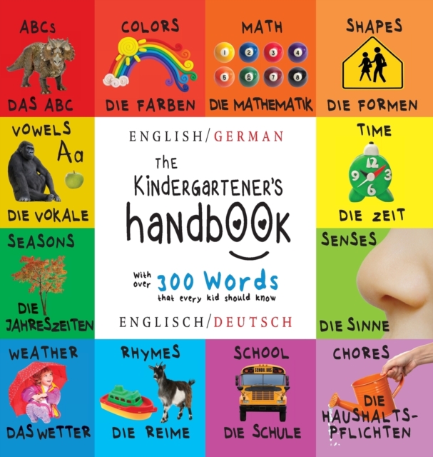 The Kindergartener's Handbook : Bilingual (English / German) (Englisch / Deutsch) ABC's, Vowels, Math, Shapes, Colors, Time, Senses, Rhymes, Science, and Chores, with 300 Words that every Kid should K, Hardback Book