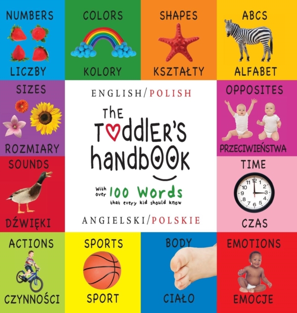The Toddler's Handbook : Bilingual (English / Polish) (Angielski / Polskie) Numbers, Colors, Shapes, Sizes, ABC Animals, Opposites, and Sounds, with over 100 Words that every Kid should Know: Engage E, Hardback Book