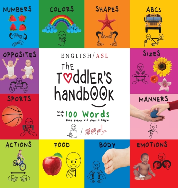The Toddler's Handbook : (English / American Sign Language - ASL) Numbers, Colors, Shapes, Sizes, Abc's, Manners, and Opposites, with over 100 Words that Every Kid Should Know, Hardback Book