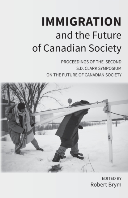 Immigration and the Future of Canadian Society : Proceedings of the Second S.D. Clark Symposium on the Future of Canadian Society, Paperback / softback Book