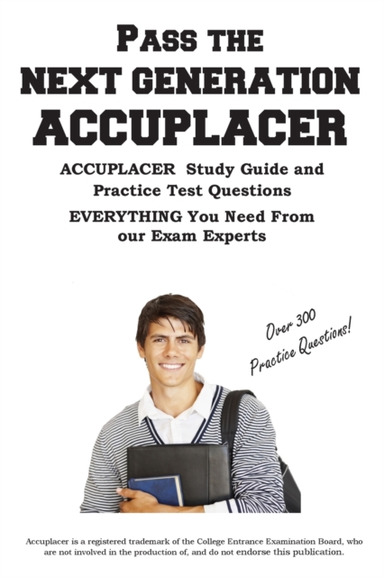 Pass the Next Generation ACCUPLACER : Accuplacer(R) Exam Study Guide and Practice Test Questions, Paperback / softback Book