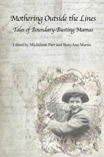 Mothering Outside the Lines: : Tales of Boundary Busting Mamas, Paperback / softback Book