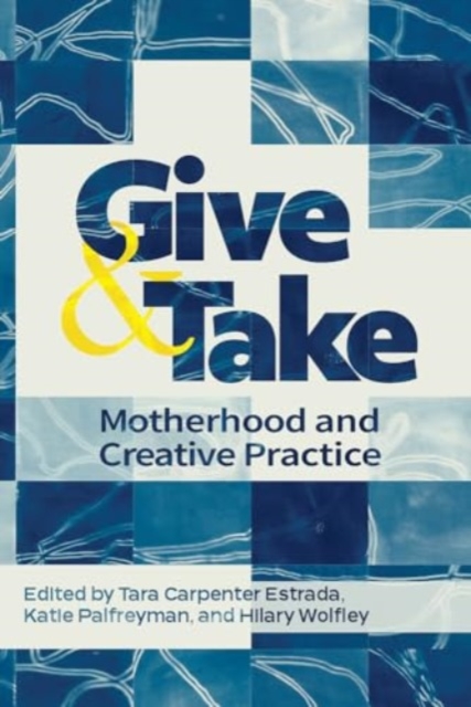 Give and Take: Motherhood and Creative Practice, Hardback Book