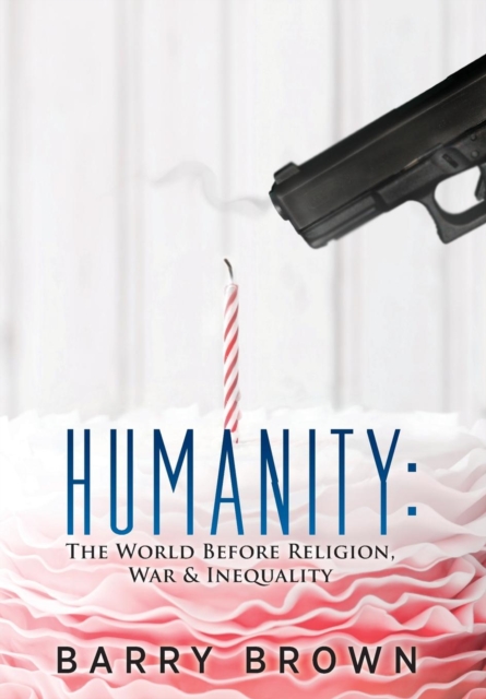 Humanity : The World Before Religion, War & Inequality, Hardback Book