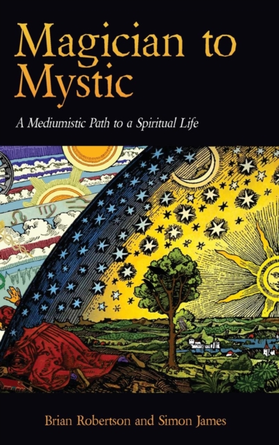 Magician to Mystic : A Mediumistic Path to a Spiritual Life, Hardback Book