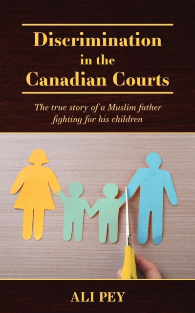 Discrimination in the Canadian Courts : The true story of a Muslim father fighting for his children, Paperback / softback Book