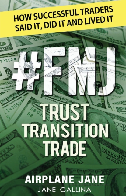 #fmj Trust Transition Trade : How Successful Traders Said It, Did It and Lived It, Paperback / softback Book