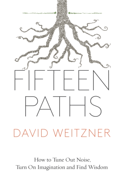 Fifteen Paths : How to Tune Out Noise, Turn On Imagination and Find Wisdom, EPUB eBook