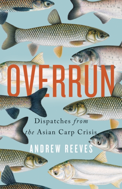 Overrun : Dispatches from the Asian Carp Crisis, EPUB eBook