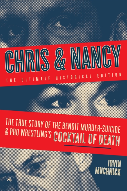 Chris And Nancy : The True Story of the Benoit Murder-Suicide and Pro Wrestling's Cocktail , The Ultimate Historical Edition, PDF eBook