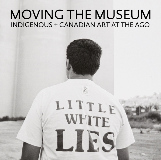 Moving the Museum : Indigenous + Canadian Art at the AGO, Hardback Book