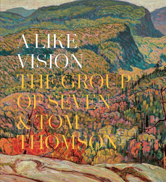 A Like Vision : The Group of Seven and Tom Thomson, Hardback Book