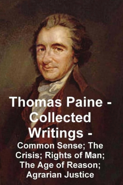 Thomas Paine -- Collected Writings Common Sense; The Crisis; Rights of Man; The Age of Reason; Agrarian Justice, Paperback / softback Book