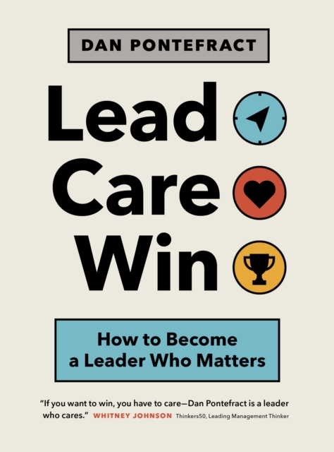Lead. Care. Win. : How to Become a Leader Who Matters, Paperback / softback Book