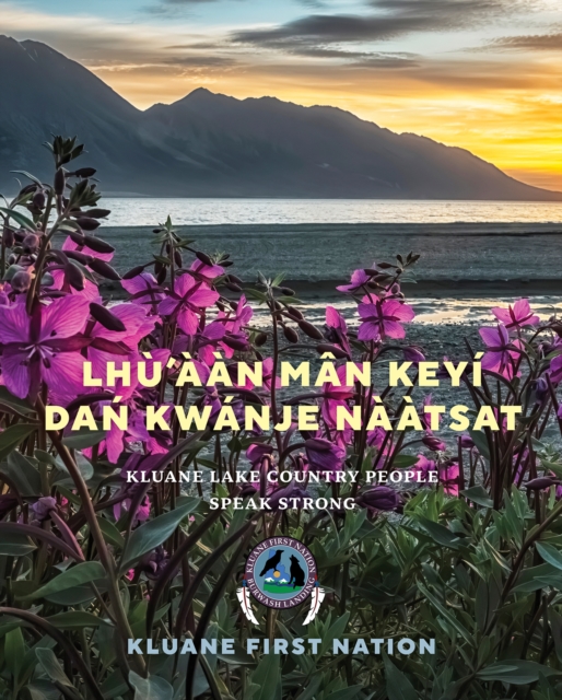 Lh'n Mn Keyi Da Kwanje Ntsat : Kluane Lake Country People Speak Strong, Hardback Book