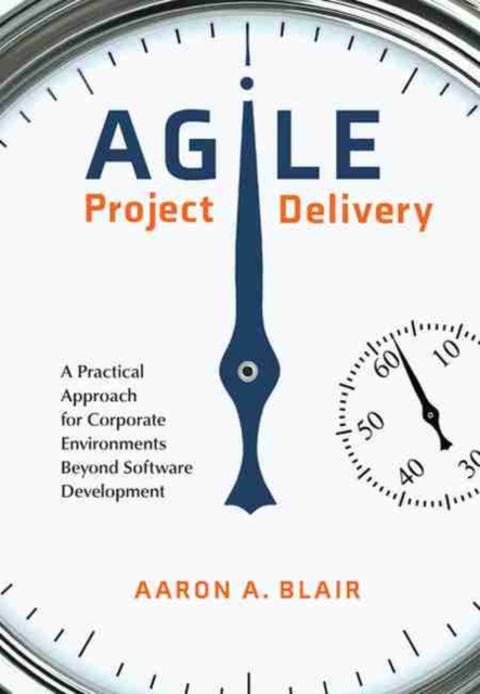 Agile Project Delivery : A Practical Approach for Corporate Environments Beyond Software Development, Paperback / softback Book