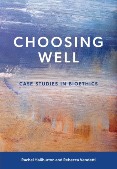 Choosing Well : Case Studies in Bioethics, Paperback / softback Book
