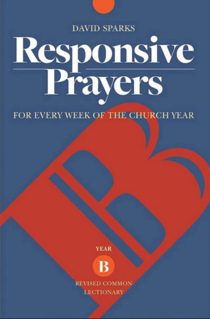 Responsive Prayers : For Every Week of the Church Year, Year B, Paperback / softback Book