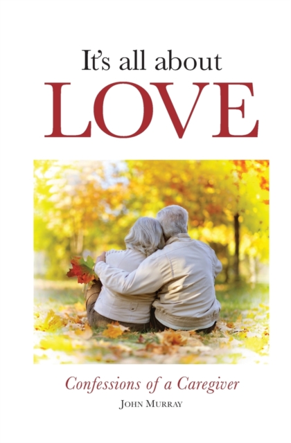 It's All About Love : Confessions of a Caregiver, Paperback / softback Book